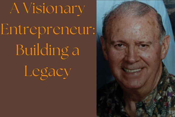 A Visionary Entrepreneur: Building a Legacy